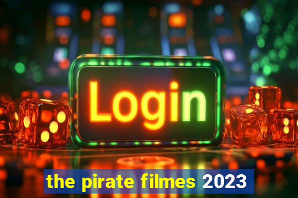 the pirate filmes 2023